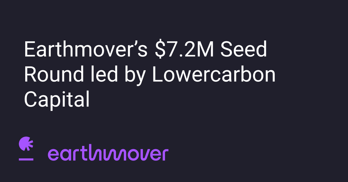 Earthmover’s $7.2M Seed Round led by Lowercarbon Capital